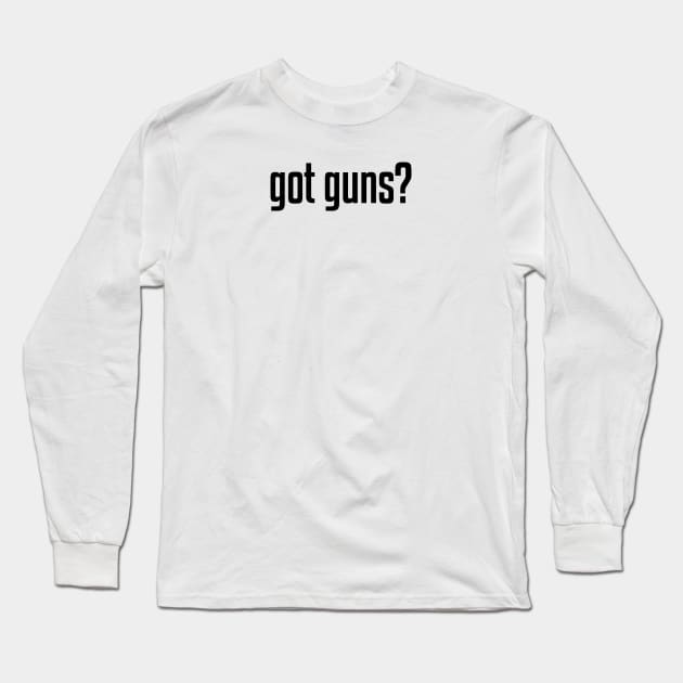 Got Guns? Long Sleeve T-Shirt by GreenGuyTeesStore